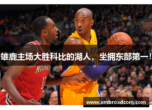 雄鹿主场大胜科比的湖人，坐拥东部第一！