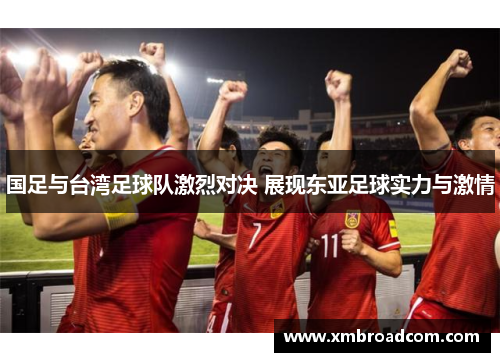 国足与台湾足球队激烈对决 展现东亚足球实力与激情